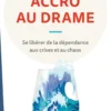 Accro au drame - Se libérer de la dépendance aux crises et au chaos