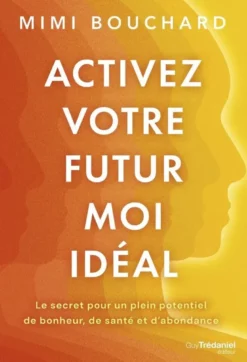 Activez votre Futur Moi idéal - Le secret pour un plein potentiel de bonheur, de santé et d'abondance