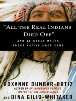 "All the Real Indians Died Off": And 20 Other Myths about Native Americans