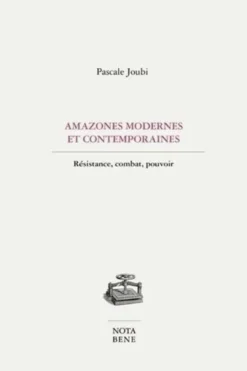 Amazones Modernes Contemporaines. Resistance, Combat, Pouvoir