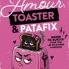 Amour, toaster et patafix - Petit guide de survie pour fuir les relations foireuses