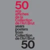 50 Ans – 50 Affiches De La Collection De L’Art Brut