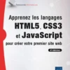 Apprenez les langages HTML5, CSS3 et JavaScript pour créer votre premier site web (4e édition)