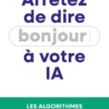 Arrêtez de dire bonjour à votre IA ! - Les algorithmes ne sont pas des amis - La face cachée de notre relation à l'IA