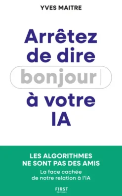 Arrêtez de dire bonjour à votre IA ! - Les algorithmes ne sont pas des amis - La face cachée de notre relation à l'IA