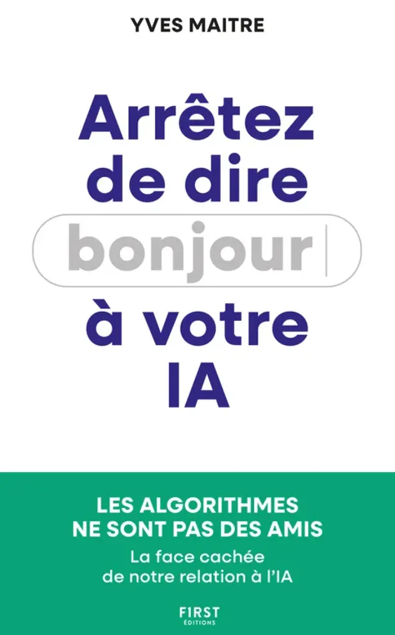 Arrêtez de dire bonjour à votre IA ! - Les algorithmes ne sont pas des amis - La face cachée de notre relation à l'IA