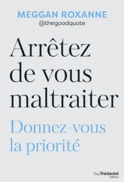Arrêtez de vous maltraiter - Donnez-vous la priorité