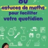 80 astuces de maths pour faciliter votre quotidien