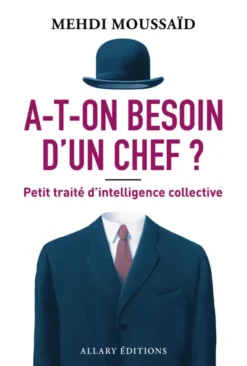 A-t-on besoin d'un chef ? - Petit traité d'intelligence collective