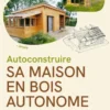 Autoconstruire sa maison en bois autonome