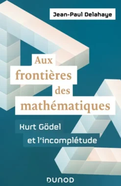 Aux frontières des mathématiques - Kurt Gödel et l'incomplétude