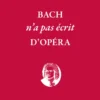 Bach n'a pas écrit d'opéra