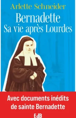 Bernadette Sa vie après Lourdes - Avec documents inédits de sainte Bernadette