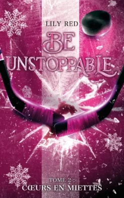 Be unstoppable - tome 2 - Coeurs en miettes