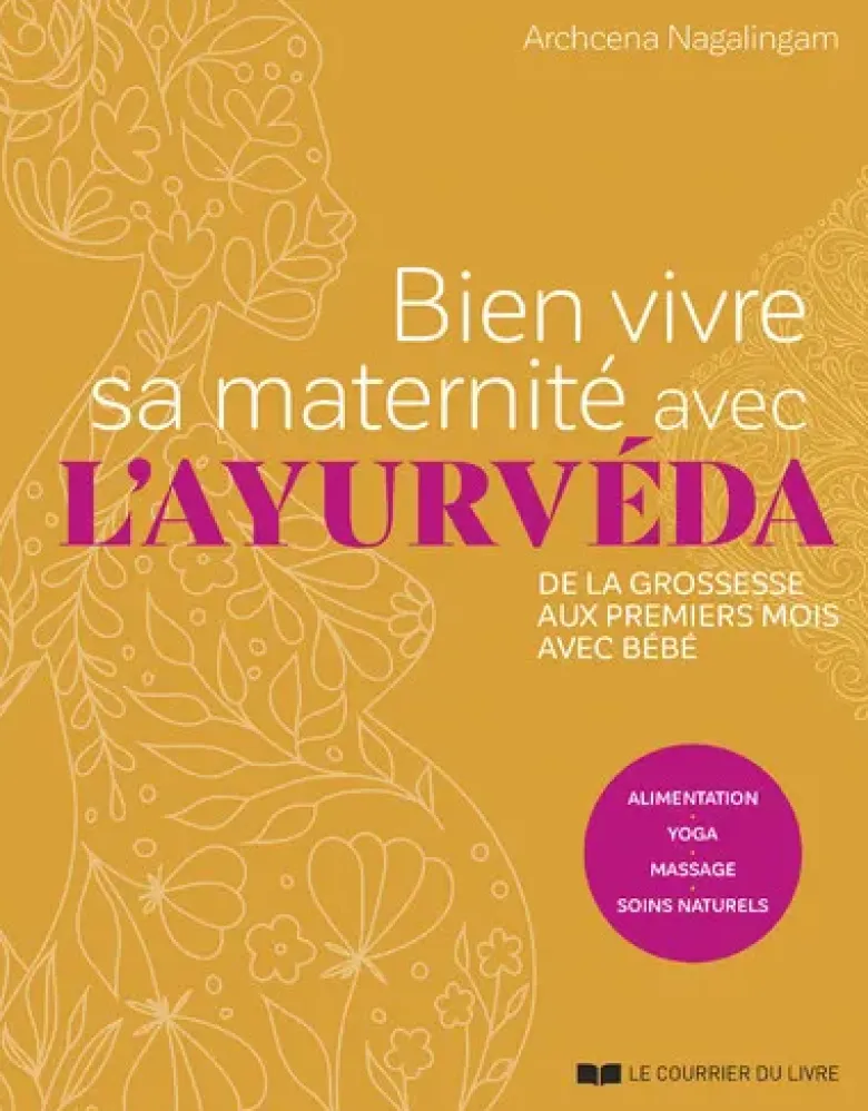 Bien vivre sa maternité avec l'ayurvéda - De la grossesse aux premiers mois avec bébé
