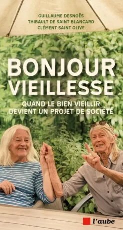 Bonjour vieillesse - Quand le bien vieillir devient un proj