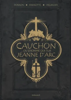 Cauchon... ou l'homme qui tua Jeanne d'Arc