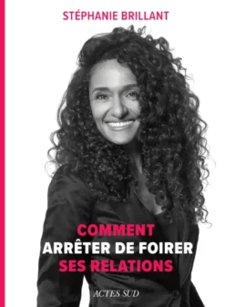 Comment arrêter de foirer ses relations
