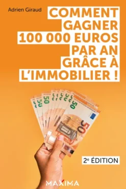 Comment gagner 100 000 euros par an grâce à l'immobilier ! - 2e éd.
