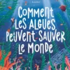 Comment les algues peuvent sauver le monde
