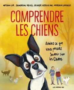 Comprendre les chiens - Oubliez tout ce que vous pensez savoir sur les chiens