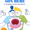 Comprendre son bébé - Le langage secret des pleurs