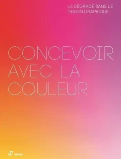 Concevoir avec la Couleur: le DEgradE dans le Design Graphique /franCais