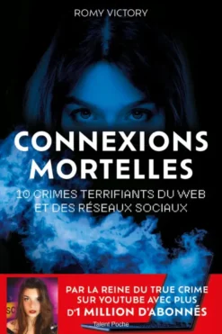 Connexions mortelles - 10 crimes terrifiants du web et des réseaux sociaux