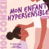 100 conseils parentalité - Mon enfant hypersensible