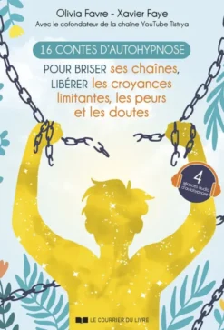 16 contes d'autohypnose pour briser ses chaînes, libérer les croyances limitantes, les peurs et les doutes