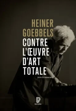 Contre l'oeuvre d'art totale - Écrits de compositeurs 1984-2024