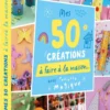 50 créations à faire à la maison - avec Poulette magique