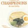 Cuisiner les champignons de nos forêts - Carnet de cueillette & de recettes