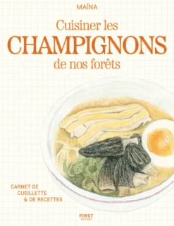 Cuisiner les champignons de nos forêts - Carnet de cueillette & de recettes