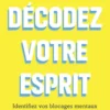 Décodez votre esprit - Identifiez vos blocages mentaux pour vous en libérer