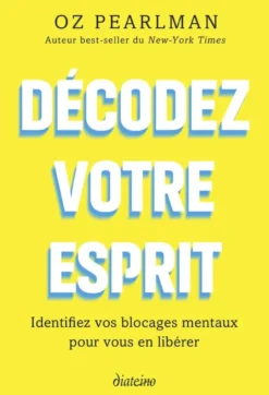 Décodez votre esprit - Identifiez vos blocages mentaux pour vous en libérer