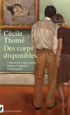 Des corps disponibles - Comment la contraception façonne la sexualité hétérosexuelle