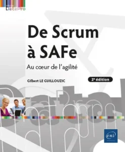 De Scrum à SAFe - Au cœur de l'agilité (2e édition)