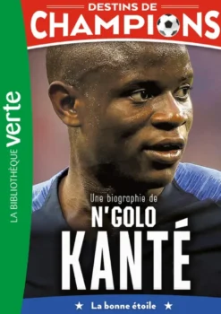 Destins de champions 22 - Une biographie de N'Golo Kanté