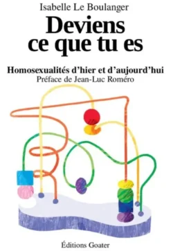 Deviens ce que tu es - homosexualités d'hier et d'aujourd'hui