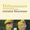 Dictionnaire amoureux de la retraite heureuse