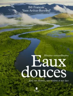 Eaux Douces - Histoires extraordinaires dans nos fleuves, nos rivières et nos lacs
