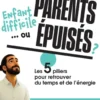 Enfant difficile... ou parents épuisés ? - Les 5 piliers pour retrouver du temps et de l'énergie.