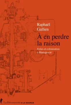 À en perdre la raison - Folies et colonisation à Madagascar