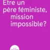 Etre un père féministe, mission impossible?
