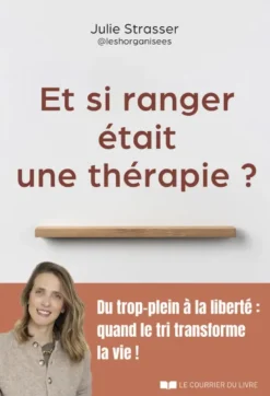 Et si ranger était une thérapie ? - Du trop-plein à la liberté : quand le tri transforme la vie !
