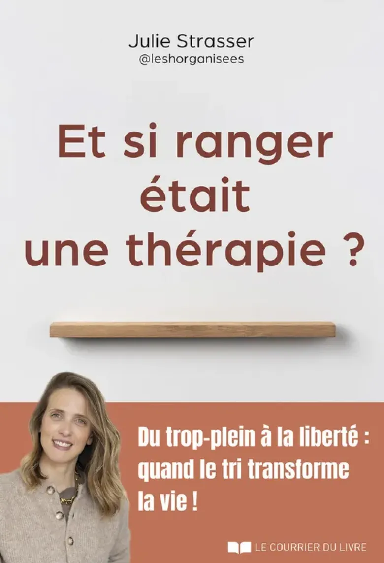 Et si ranger était une thérapie ? - Du trop-plein à la liberté : quand le tri transforme la vie !