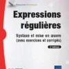 Expressions régulières - Syntaxe et mise en œuvre (avec exercices et corrigés) (2e édition)