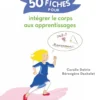 50 fiches pour intégrer le corps aux apprentissages