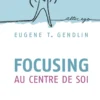 Focusing au centre de soi